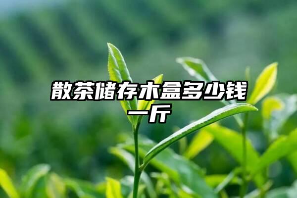 散茶储存木盒多少钱一斤