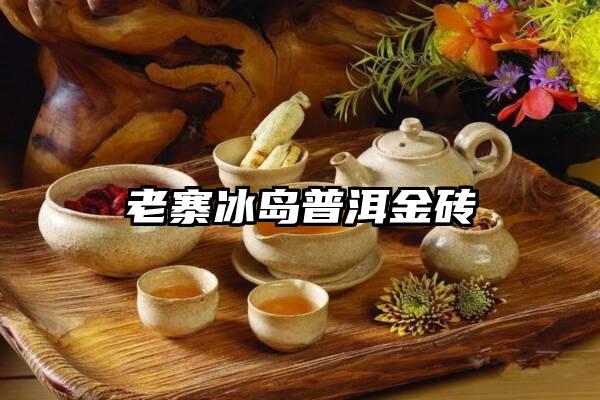 老寨冰岛普洱金砖