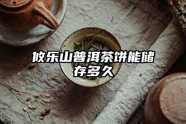 攸乐山普洱茶饼能储存多久