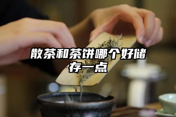 散茶和茶饼哪个好储存一点