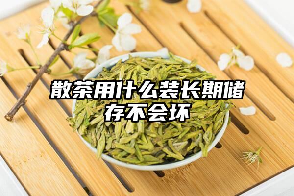 散茶用什么装长期储存不会坏