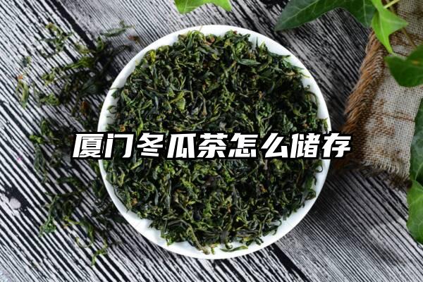 厦门冬瓜茶怎么储存