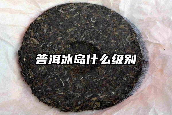 普洱冰岛什么级别