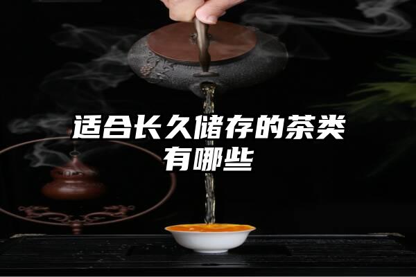 适合长久储存的茶类有哪些