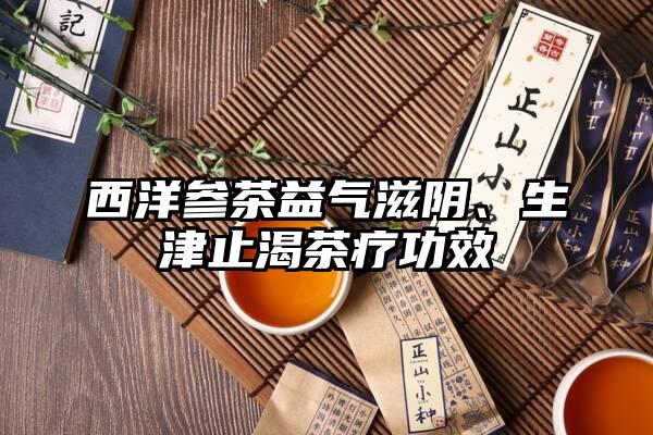 西洋参茶益气滋阴、生津止渴茶疗功效