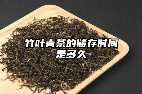 竹叶青茶的储存时间是多久
