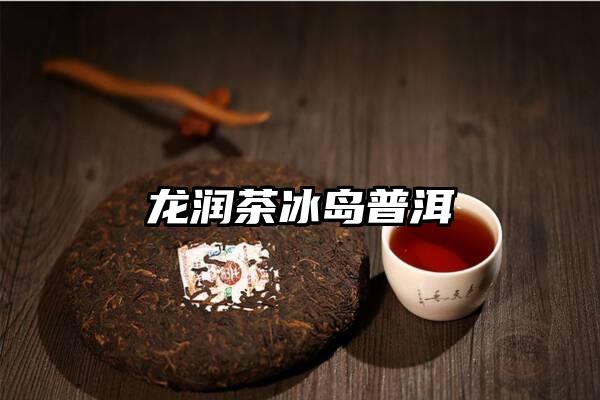 龙润茶冰岛普洱