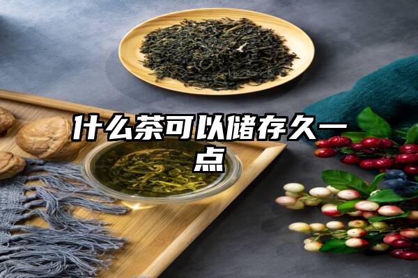 什么茶可以储存久一点