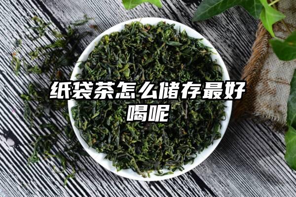 纸袋茶怎么储存最好喝呢