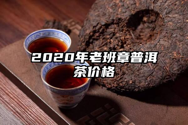 2020年老班章普洱茶价格