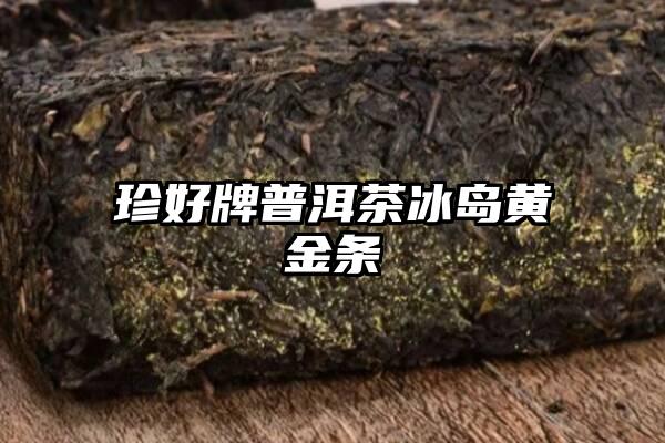 珍好牌普洱茶冰岛黄金条