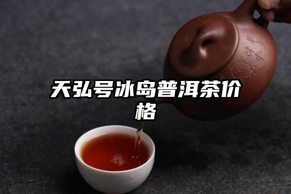 天弘号冰岛普洱茶价格