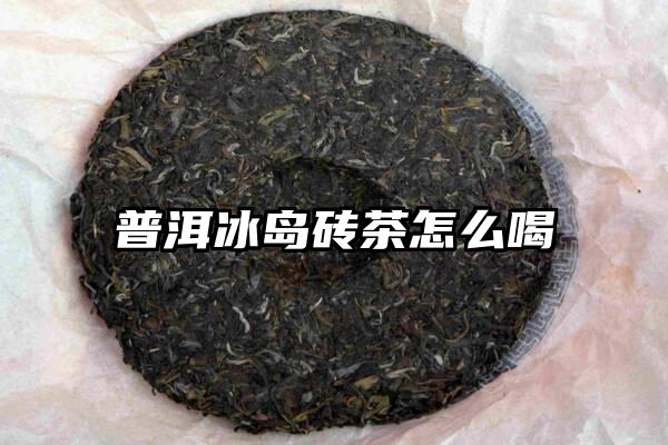 普洱冰岛砖茶怎么喝