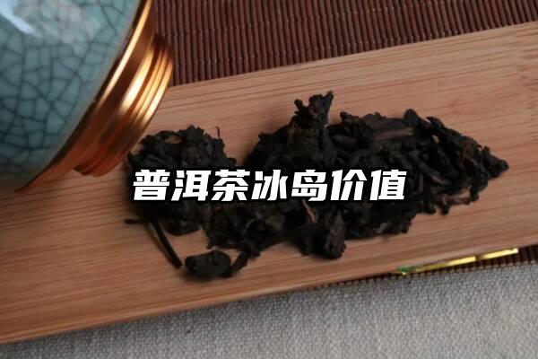 普洱茶冰岛价值