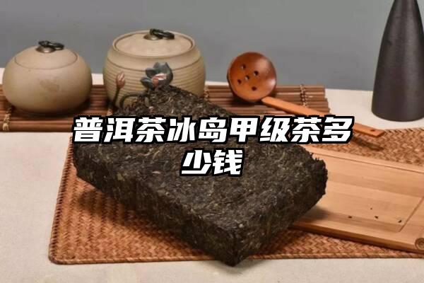 普洱茶冰岛甲级茶多少钱