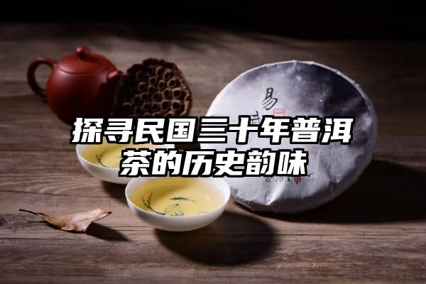 探寻民国三十年普洱茶的历史韵味